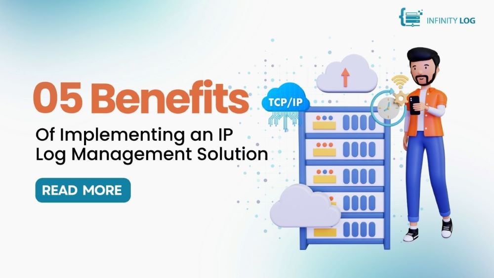 Top 5 Benefits of Implementing an IP Log Management Solution